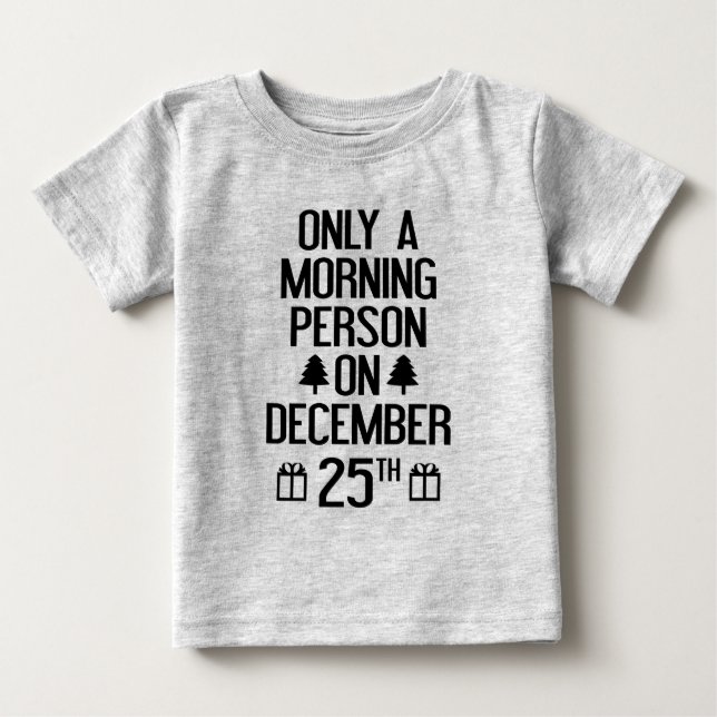 Only A Morning Person On December 25th Baby T-Shirt (Front)