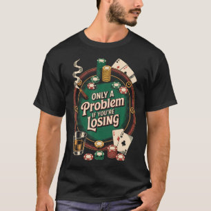 Only A Problem If Youre Losing Funny Poker T-Shirt