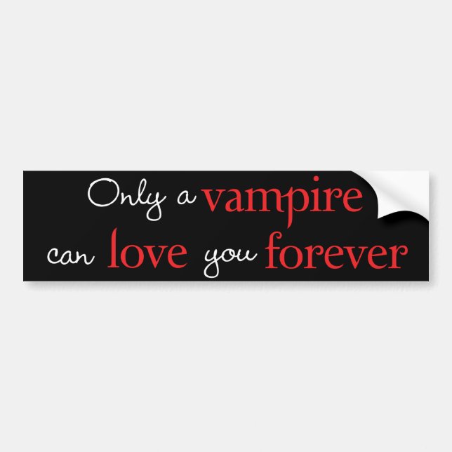 Only a vampire can love you forever bumper sticker (Front)
