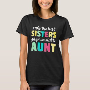 Only Best Sisters Get Promoted To Aunt Mother s D T-Shirt
