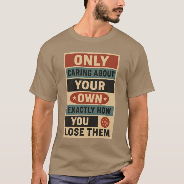 ONLY CARING ABOUT YOUR OWN RIGHTS IS EXACTLY HOW Y T-Shirt (Front)