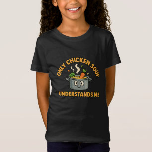 Only Chicken Soup Understands Me – Funny Food T-Shirt