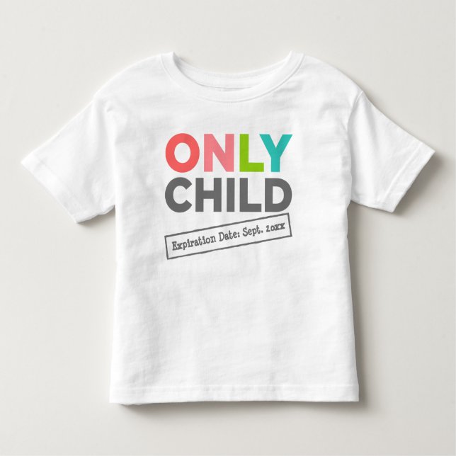 Only Child Expiration Date [Your Date] Toddler T-Shirt (Front)