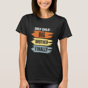 Only Child Expires Big Brother Finally New Baby An T-Shirt