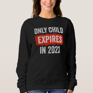 Only Child Expires In 2023   New Sibling Baby Show Sweatshirt