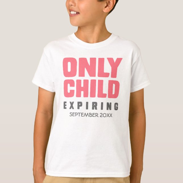 ONLY CHILD Expiring [YOUR DATE HERE] T-Shirt (Front)