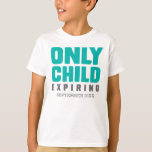 Only Child Expiring [Your Date Here] T-Shirt<br><div class="desc">Custom Only Child Expiring [Your Date Here] T-shirts for the Big Brother To Be. Available in Infant,  Toddler,  and Kids sizes: Just click the See All Styles button located in the Colour & Style Options section.</div>