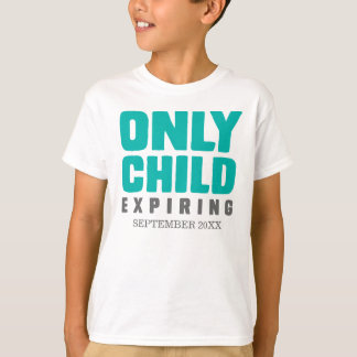 Only Child Expiring [Your Date Here] T-Shirt