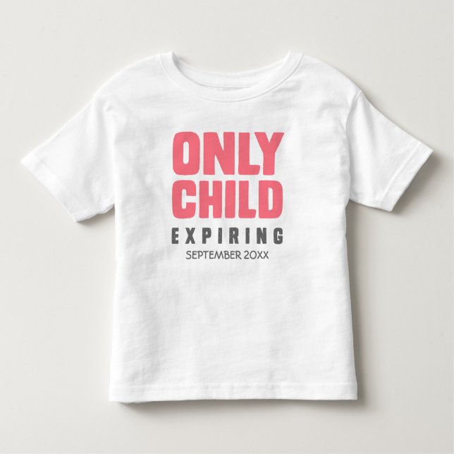 ONLY CHILD Expiring [YOUR DATE HERE] Toddler T-Shirt (Front)