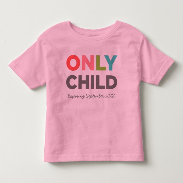ONLY CHILD Expiring [YOUR DATE HERE] Toddler T-Shirt (Front)
