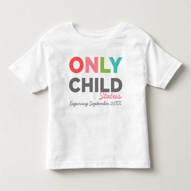 ONLY CHILD Status Expiring [Your Date Here] Toddler T-Shirt (Front)