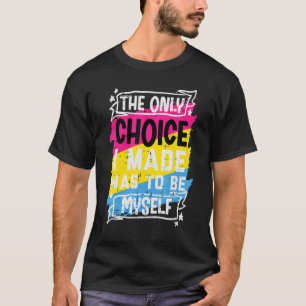 Only Choice I Made Be Myself Pansexual Pan Pride F T-Shirt