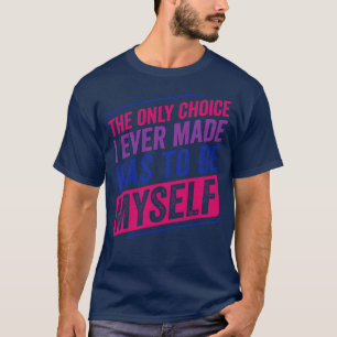 Only Choice I Made Bi Pride Bisexual Bisexuality F T-Shirt