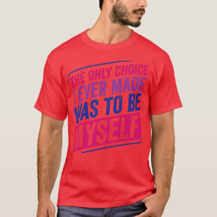 Only Choice I Made Bi Pride Bisexual Bisexuality F T-Shirt