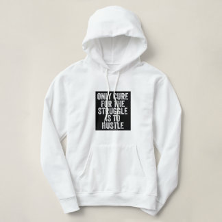 ONLY CURE FOR THE STRUGGLE IS THE HUSTLE HOODIE