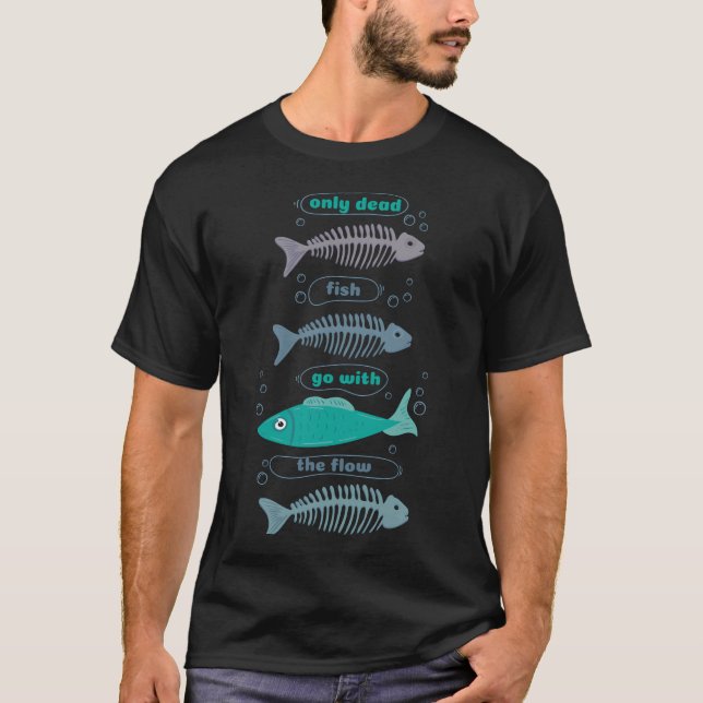 Only dead fish go with the Flow bone T-Shirt (Front)