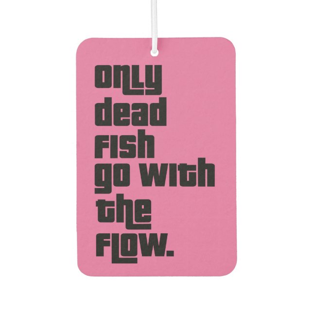 Only dead fish go with the flow. car air freshener (Front)