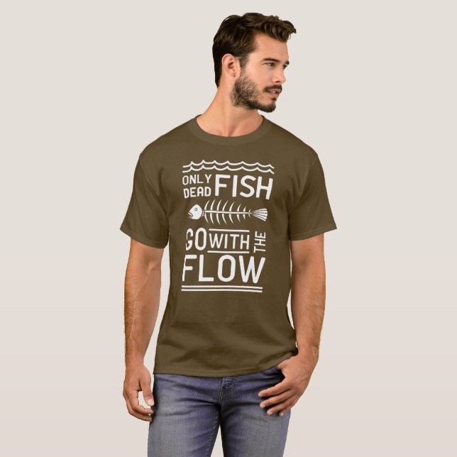 Only Dead Fish go With the Flow T-Shirt (Front Full)