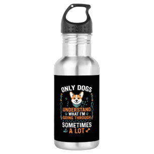 Only Dogs Understand What Going Through Sometimes  532 Ml Water Bottle