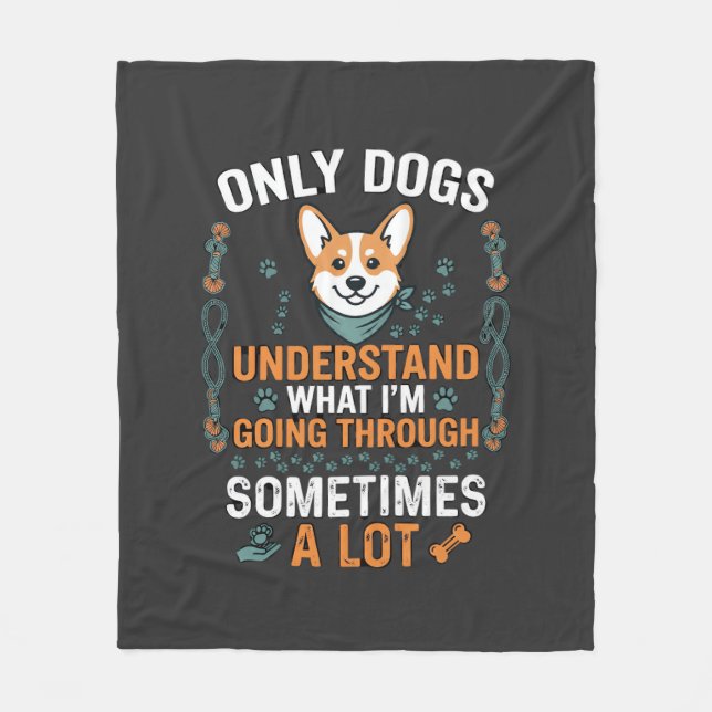Only Dogs Understand What Going Through Sometimes  Fleece Blanket (Front)