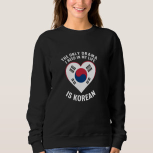 Only Drama I Need Is Korean K-Pop K-Drama Graphic Sweatshirt