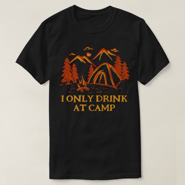 Only Drink at Camp Drinking Camping Alcoholic Camp T-Shirt (Design Front)