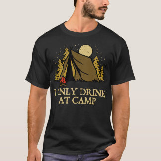 Only Drink at Camp Drinking Camping Alcoholic Camp T-Shirt