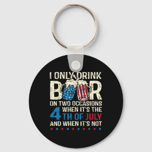 Only Drink Beer On Two Occasions When Its 4th Of J Key Ring