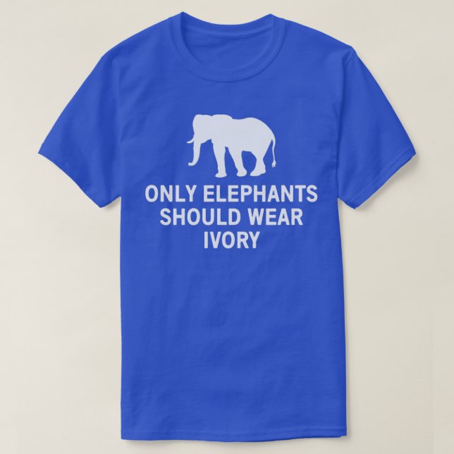 Only elephants should wear ivory 2 T-Shirt (Design Front)