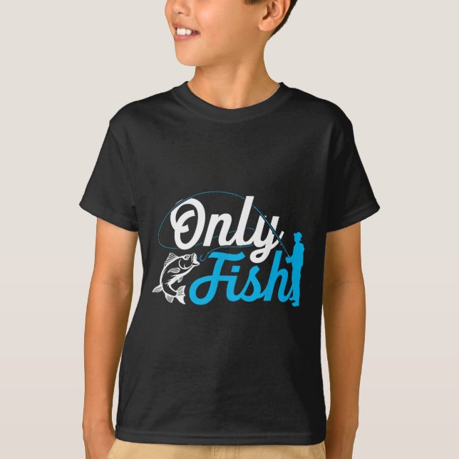 Only Fish Funny B Fishing Humor Lover Fisherman Da T-Shirt (Front)
