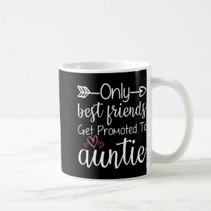 Only Friends Get Promoted To Auntie Sister Friend Coffee Mug