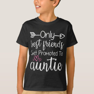 Only Friends Get Promoted To Auntie Sister Friend  T-Shirt