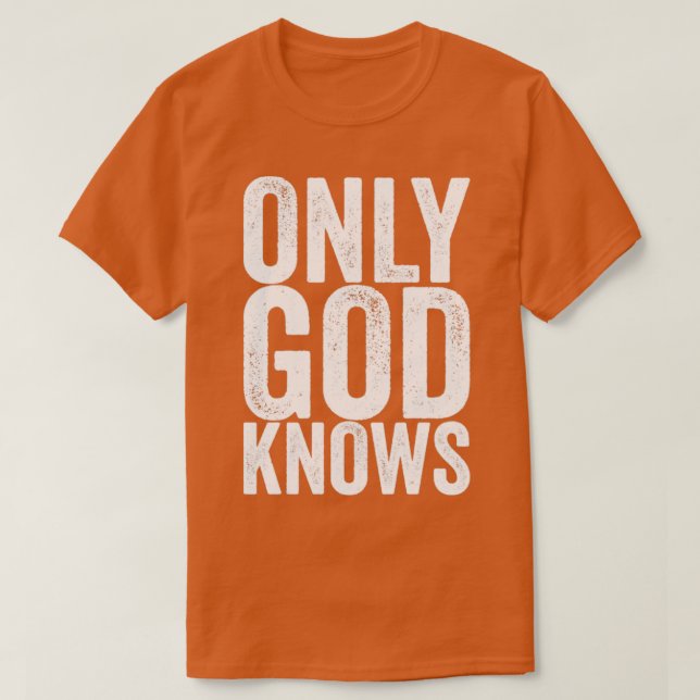 Only God Knows T-Shirt (Design Front)