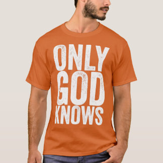 Only God Knows T-Shirt