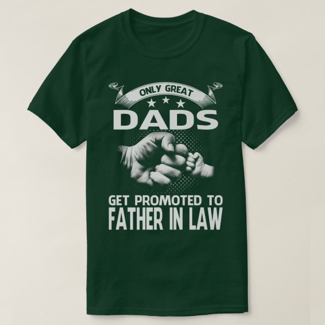 Only Great Dads Get Promoted To Father In Law  T-Shirt (Design Front)