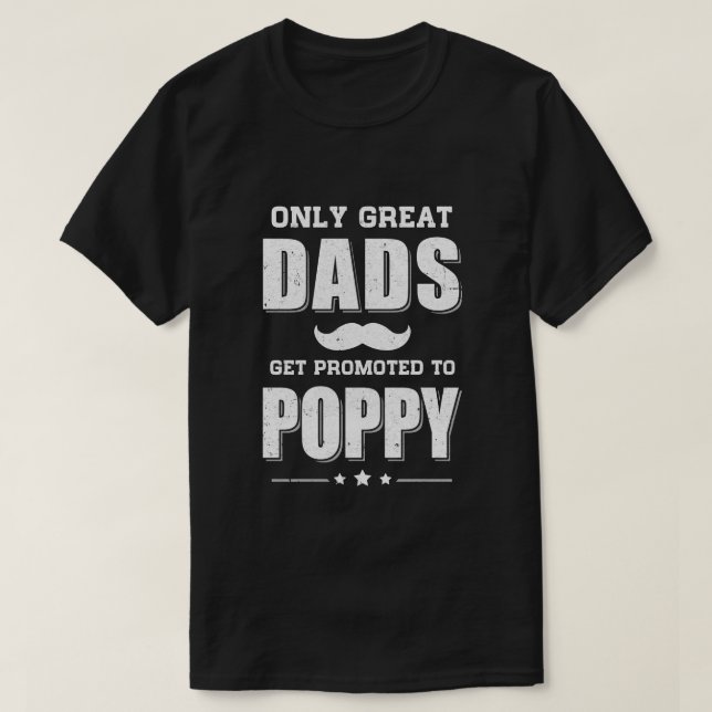Only Great Dads Get Promoted To Poppy Fathers Day T-Shirt (Design Front)