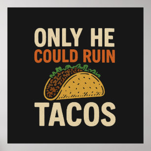 Only He Could Ruin Tacos, TACO Trump Poster