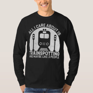 Only I Care About Is Trainspotting Train  Trainspo T-Shirt