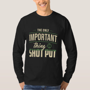 Only Important Thing Shot Put Track Field Apparel T-Shirt