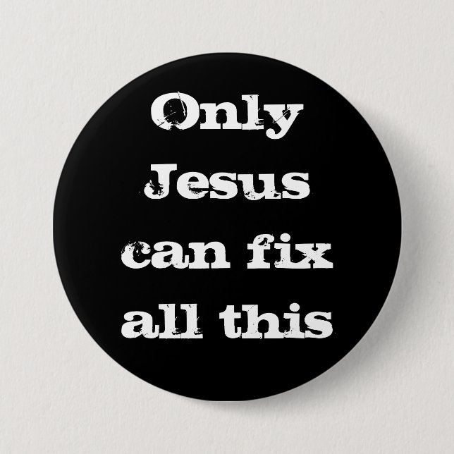 Only Jesus Can Fix All This Christian Good News  7.5 Cm Round Badge (Front)