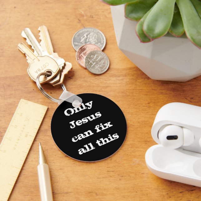 Only Jesus Can Fix All This Christian Good News   Key Ring (Desk)