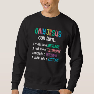 Only Jesus Can Turn Mess To Message Victim To Vict Sweatshirt