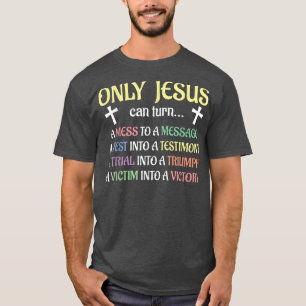 Only Jesus Can Turn Mess To Message Victim To Vict T-Shirt