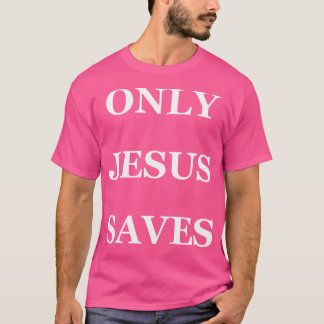 Only Jesus Saves T T-Shirt