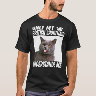 Only My British Shorthair Understands Me British C T-Shirt