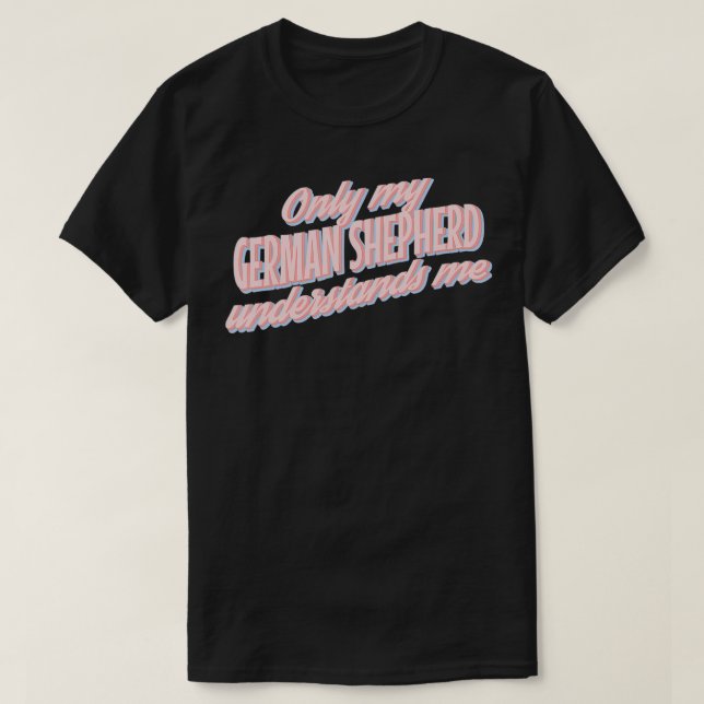 Only My German Shepherd Understands Me1  T-Shirt (Design Front)