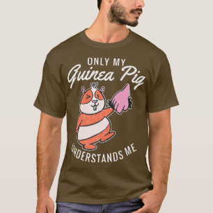 Only my Guinea Pigs understands me Cute Guinea Pig T-Shirt