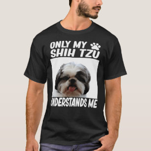 Only My Shih Tzu Understands Me Shih Tzu T-Shirt