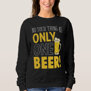 Only One Beer Humourous Drinking Alcohol Sarcastic Sweatshirt