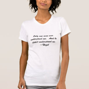Only one man ever understood me. And he didn't... T-Shirt